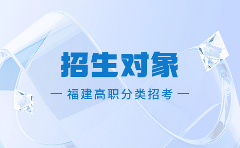 福建高職分類(lèi)考試招生對(duì)象