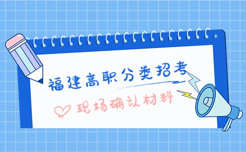 福建高職分類招考現(xiàn)場(chǎng)確認(rèn)材料