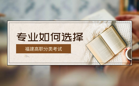 泉州師范學(xué)院高職分類考試招生專業(yè)如何選擇